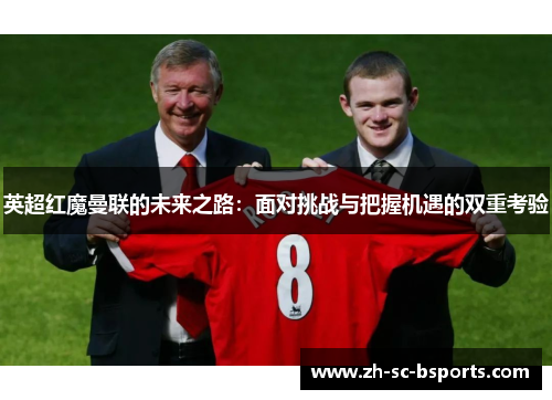 英超红魔曼联的未来之路：面对挑战与把握机遇的双重考验