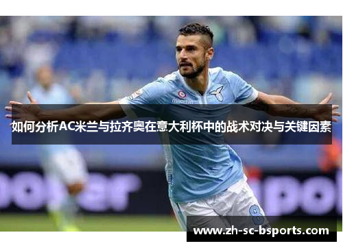 如何分析AC米兰与拉齐奥在意大利杯中的战术对决与关键因素