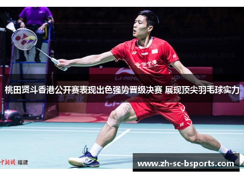 桃田贤斗香港公开赛表现出色强势晋级决赛 展现顶尖羽毛球实力