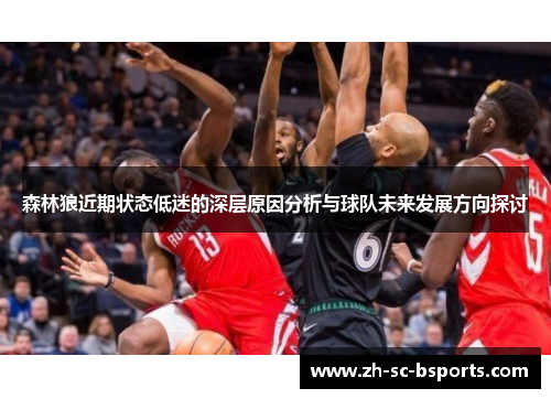 森林狼近期状态低迷的深层原因分析与球队未来发展方向探讨