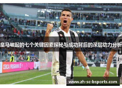 皇马崛起的七个关键因素探秘与成功背后的深层动力分析